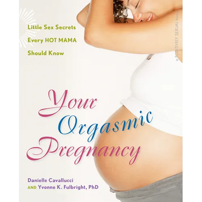 Your Orgasmic Pregnancy: Little Sex Secrets Every Hot Mama Should Know - Paperback