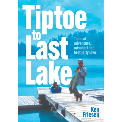 Tiptoe to Last Lake: Tales of adventure, mischief and brotherly love - Paperback