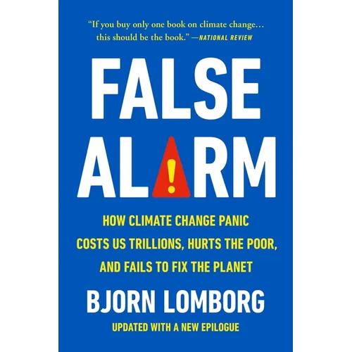 False Alarm: How Climate Change Panic Costs Us Trillions, Hurts the Poor, and Fails to Fix the Planet - Paperback