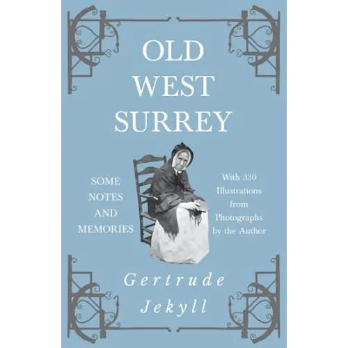 Old West Surrey - Some Notes and Memories - With 330 Illustrations from Photographs by the Author - Paperback