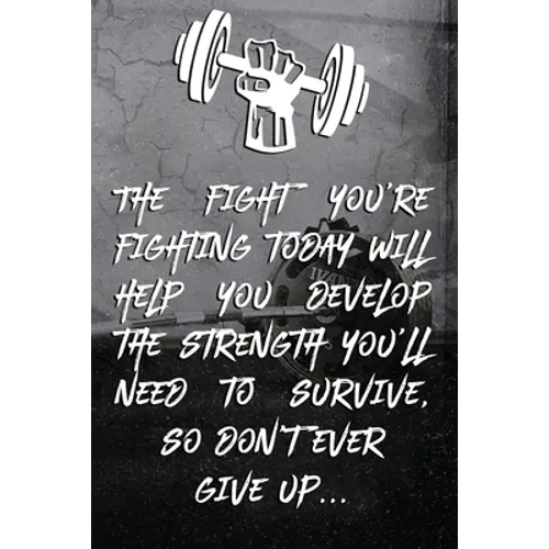 The fight you're fighting today will help you develop the strength you'll need to survive, so don't ever give up...: Note book Plan Your Diet, Exercis - Paperback
