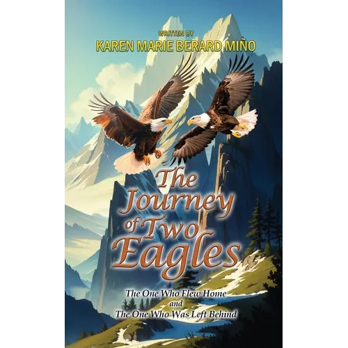 The Journey Of Two Eagles: The One Who Flew Home and The One Who Was Left Behind - Paperback