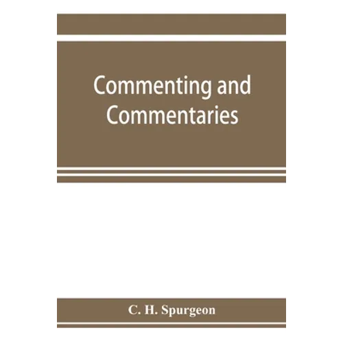 Commenting and commentaries: lectures addressed to the students of the Pastor's College, Metropolitan Tabernacle, with a list of the best Biblical - Paperback