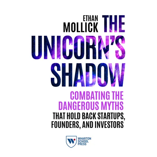 The Unicorn's Shadow: Combating the Dangerous Myths That Hold Back Startups, Founders, and Investors - Paperback