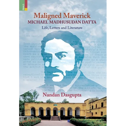 Maligned Maverick: Michael Madhusudan Datta: Life, Letters and Literature - Hardcover