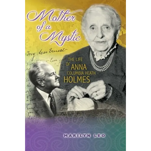 Mother of a Mystic: The Life of Anna Columbia Heath Holmes - Paperback