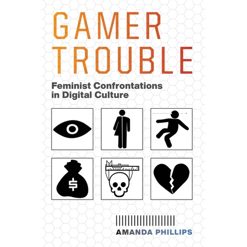 Gamer Trouble: Feminist Confrontations in Digital Culture - Paperback
