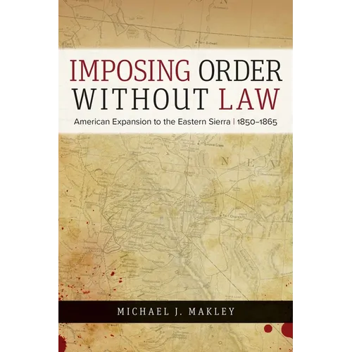 Imposing Order Without Law: American Expansion to the Eastern Sierra, 1850-1865 - Paperback