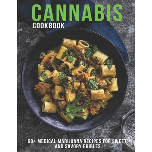 Cannabis Cookbook: 60+ Medical Marijuana Recipes for Sweet And Savory Edibles - Paperback