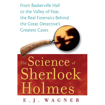 The Science of Sherlock Holmes: From Baskerville Hall to the Valley of Fear, the Real Forensics Behind the Great Detective's Greatest Cases - Paperback
