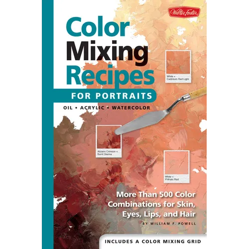 Color Mixing Recipes for Portraits: More Than 500 Color Combinations for Skin, Eyes, Lips & Hair - Hardcover