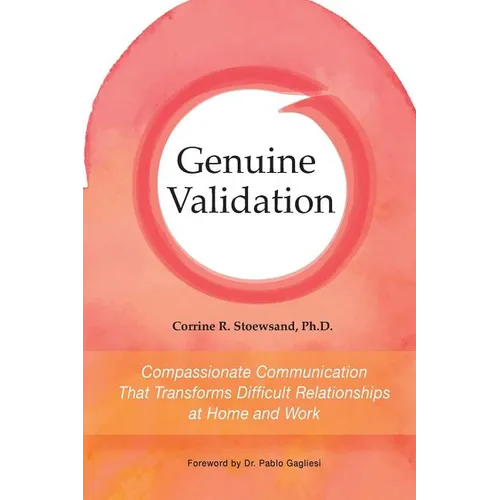 Genuine Validation: Compassionate Communication That Transforms Difficult Relationships at Home and Work - Paperback