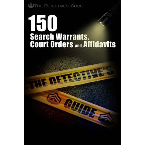 150 Search Warrants, Court Orders, and Affidavits: A Law Enforcement Guide - Paperback