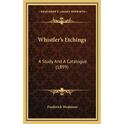 Whistler's Etchings: A Study And A Catalogue (1899) - Hardcover
