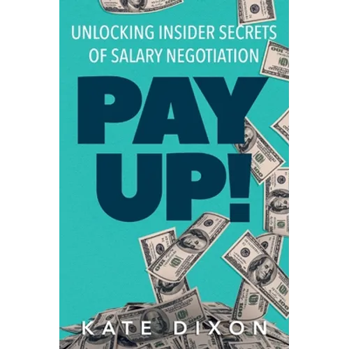 Pay UP!: Unlocking Insider Secrets of Salary Negotiation - Paperback
