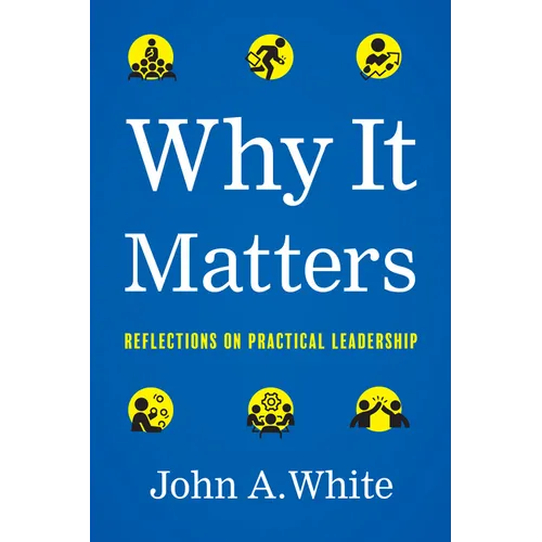 Why It Matters: Reflections on Practical Leadership - Hardcover