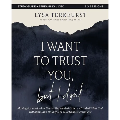 I Want to Trust You, But I Don't Bible Study Guide Plus Streaming Video: Moving Forward When You're Skeptical of Others, Afraid of What God Will Allow - Paperback