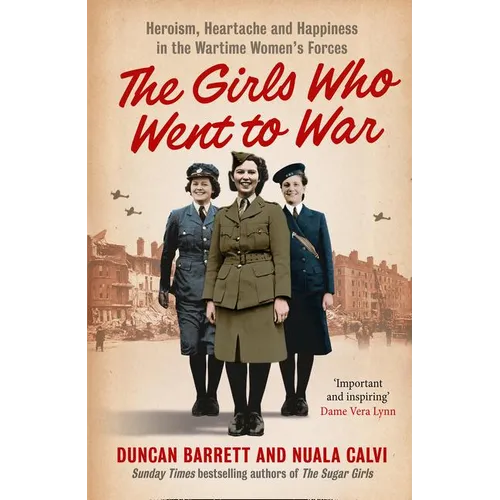 The Girls Who Went to War: Heroism, heartache and happiness in the wartime women's forces - Paperback