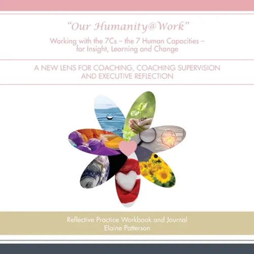 "Our Humanity@Work" Working with the 7Cs - the 7 Human Capacities - for Insight, Learning and Change: A New Lens for Coaching, Coaching Supervision an - Paperback