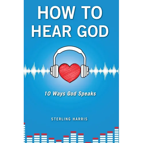 How to Hear God, 10 Ways God Speaks: How to Hear God's Voice - Paperback