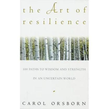 The Art of Resilience: One Hundred Paths to Wisdom and Strength in an Uncertain World - Paperback