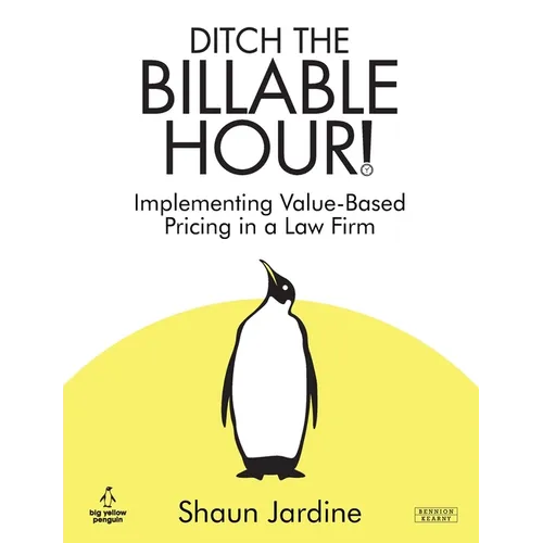 Ditch The Billable Hour! Implementing Value-Based Pricing in a Law Firm - Paperback