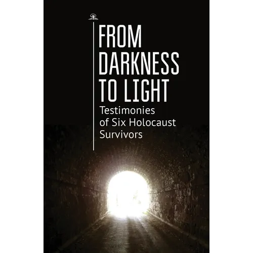 From Darkness to Light: Testimonies of Six Holocaust Survivors - Paperback