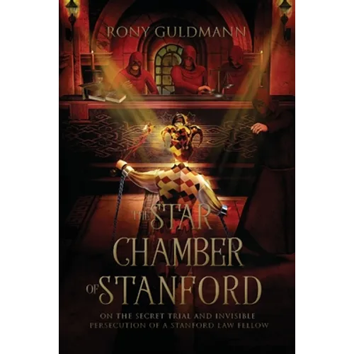 The Star Chamber of Stanford: On the Secret Trial and Invisible Persecution of a Stanford Law Fellow - Paperback