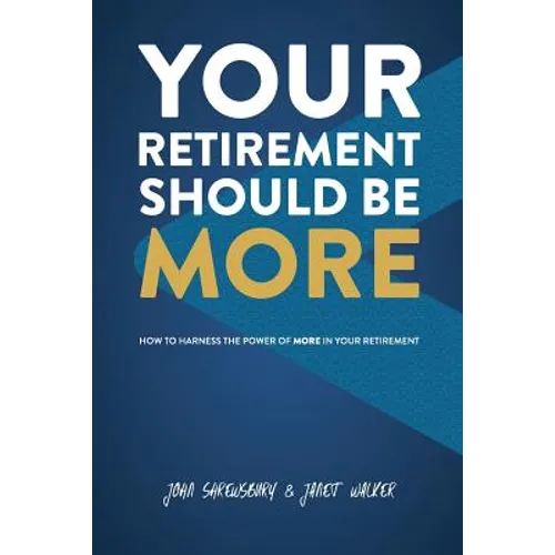 Your Retirement Should Be More: How To Harness The Power Of More In Your Retirement - Paperback