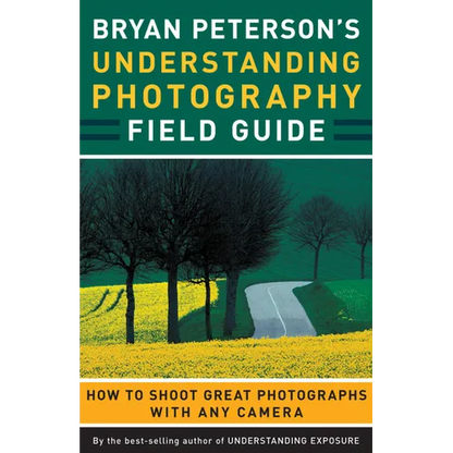 Bryan Peterson's Understanding Photography Field Guide: How to Shoot Great Photographs with Any Camera - Paperback