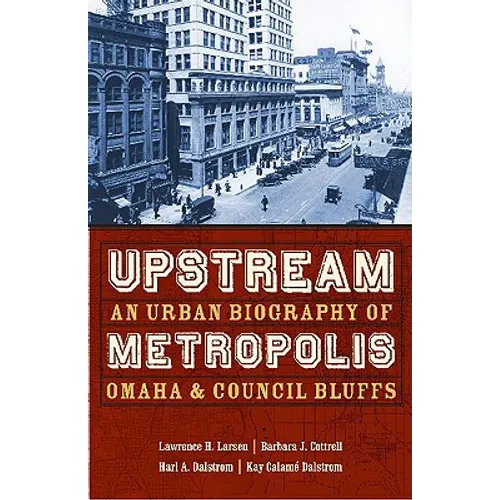 Upstream Metropolis: An Urban Biography of Omaha and Council Bluffs - Paperback