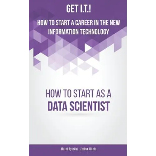 Get I.T.! How to Start a Career in the New Information Technology: How to Start as a Data Scientist - Paperback