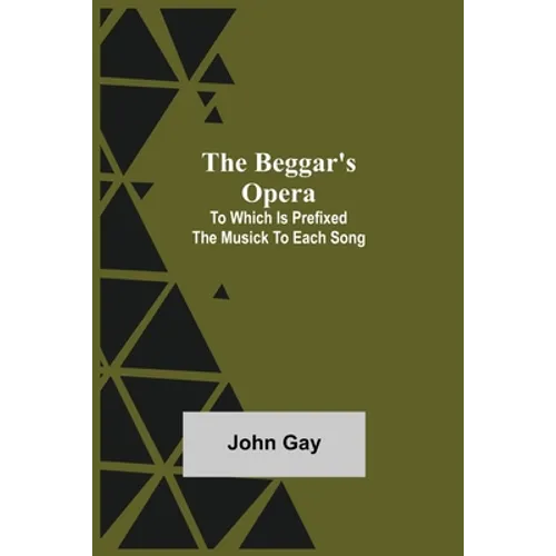 The Beggar's Opera; to Which is Prefixed the Musick to Each Song - Paperback