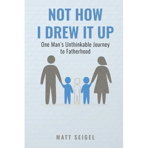 Not How I Drew It Up: One Man's Unthinkable Journey to Fatherhood - Paperback