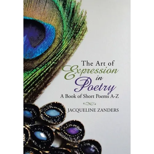 The Art of Expression in Poetry: A Book of Short Poems A-Z - Hardcover