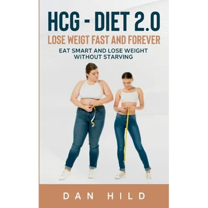 hcg - Diet 2.0: Lose Weigt Fast And Forever: Eat Smart and Lose Weight Without Starving - Paperback