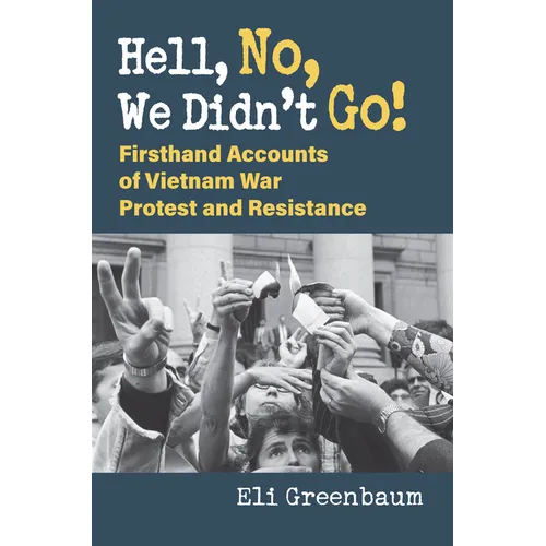 Hell, No, We Didn't Go!: Firsthand Accounts of Vietnam War Protest and Resistance - Hardcover