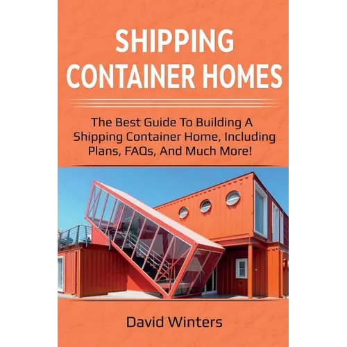 Shipping Container Homes: The best guide to building a shipping container home, including plans, FAQs, and much more! - Paperback
