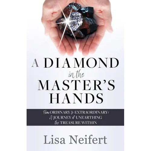 A Diamond in the Master's Hands: From Ordinary to Extraordinary: A Journey of Unearthing the Treasure Within - Paperback