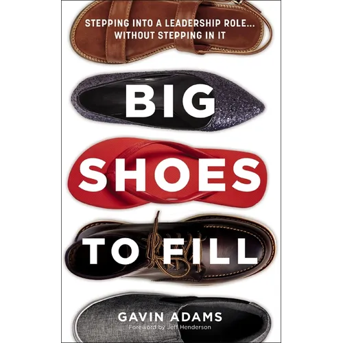 Big Shoes to Fill: Stepping Into a Leadership Role...Without Stepping in It - Hardcover