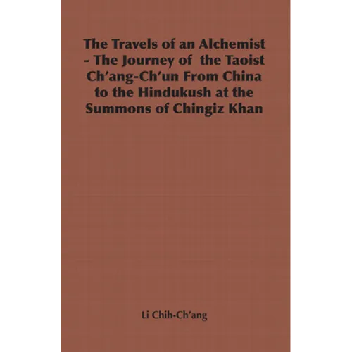 The Travels of an Alchemist - The Journey of the Taoist Ch'ang-Ch'un from China to the Hindukush at the Summons of Chingiz Khan - Hardcover