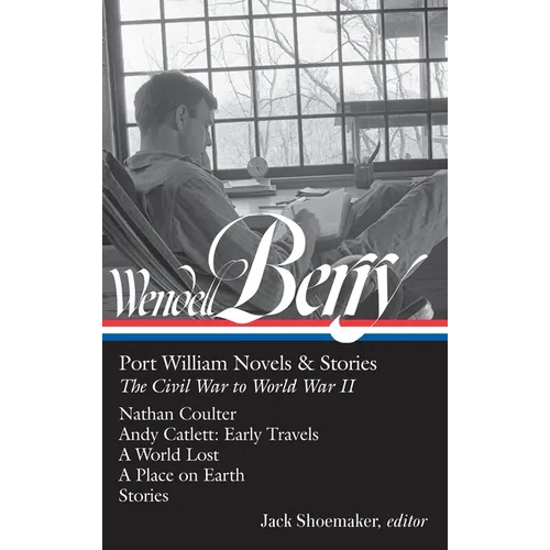 Wendell Berry: Port William Novels & Stories: The Civil War to World War II (Loa #302): Nathan Coulter / Andy Catlett: Early Travels / A World Lost / - Hardcover