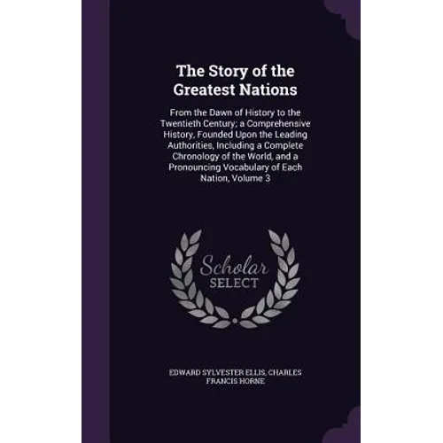 The Story of the Greatest Nations: From the Dawn of History to the Twentieth Century; a Comprehensive History, Founded Upon the Leading Authorities, I - Hardcover
