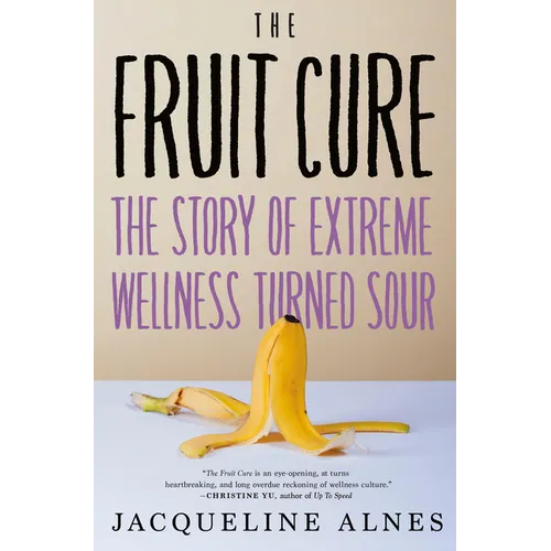 The Fruit Cure: The Story of Extreme Wellness Turned Sour - Hardcover