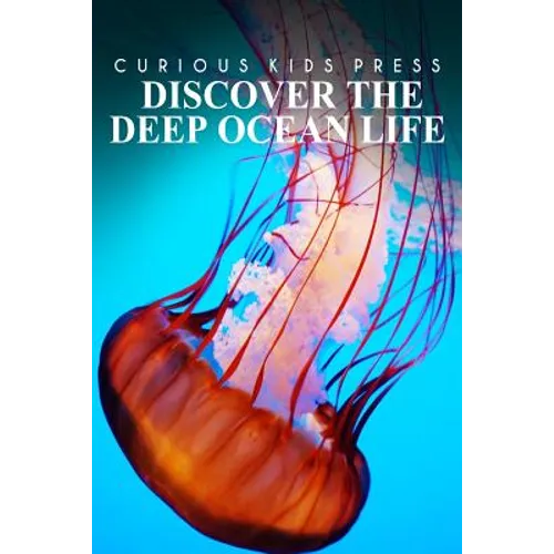 Discover The Deep Ocean Life - Curious Kids Press: Kids book about animals and wildlife, Children's books 4-6 - Paperback