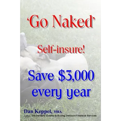 'Go Naked': Self-insure! Save $3,000 every Year - Paperback