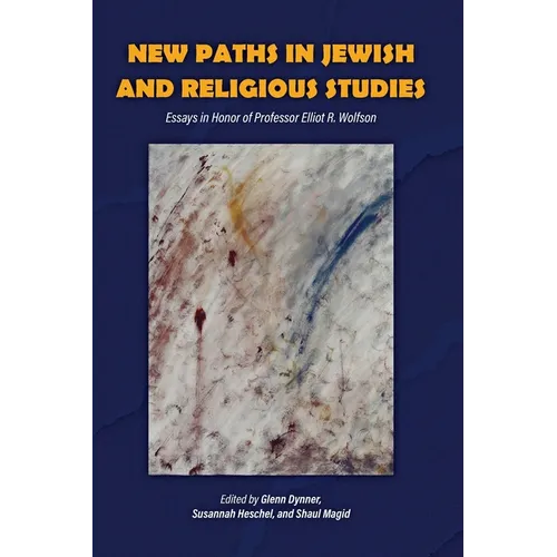 New Paths in Jewish and Religious Studies: Essays in Honor of Professor Elliot R. Wolfson - Hardcover