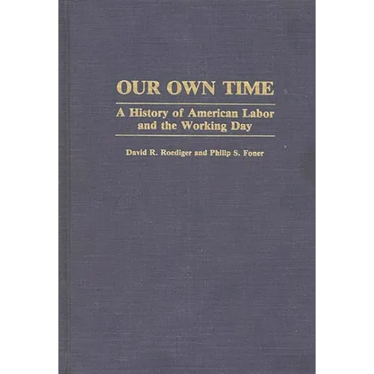 Our Own Time: A History of American Labor and the Working Day - Hardcover
