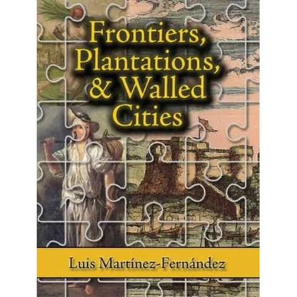 Frontiers, Plantations, and Walled Cities: Essays on Society, Culture, and Politics in the Hispanic Caribbean (1800-1945) - Paperback