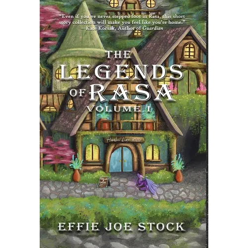 The Legends of Rasa Vol. I: A Cozy, Slice-of-Life Fantasy Story Collection - Hardcover